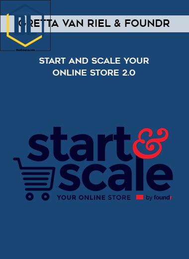 Gretta Van Riel & Foundr – Start and Scale Your Online Store 2.0