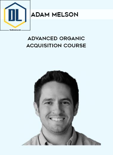 Adam Melson – Advanced Organic Acquisition Course