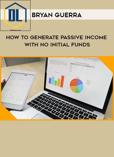 Bryan Guerra – How To Generate Passive Income With No Initial Funds 15 Bryan Guerra – How To Generate Passive Income With No Initial Funds