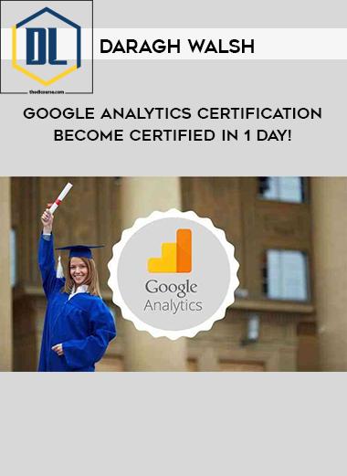 Daragh Walsh – Google Analytics Certification – Become Certified In 1 Day!
