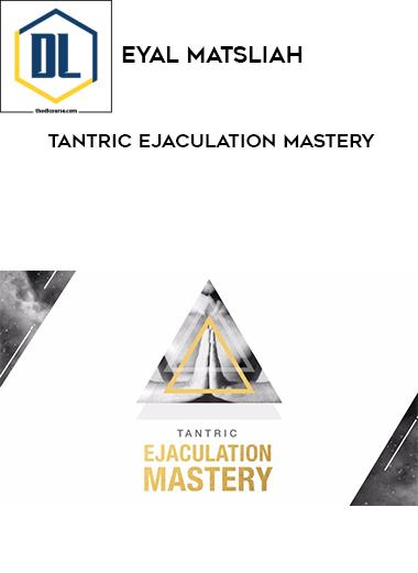 Eyal Matsliah – Tantric Ejaculation Mastery