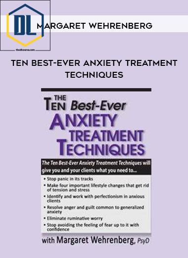 Ten Best-Ever Anxiety Treatment Techniques – Margaret Wehrenberg