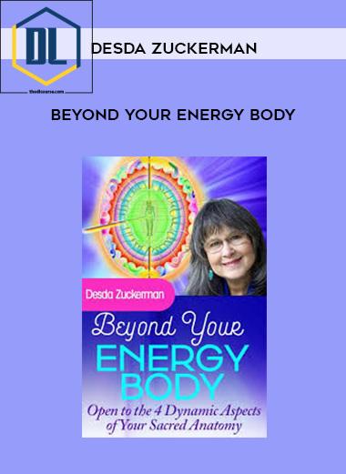 Desda Zuckerman – Beyond Your Energy Body