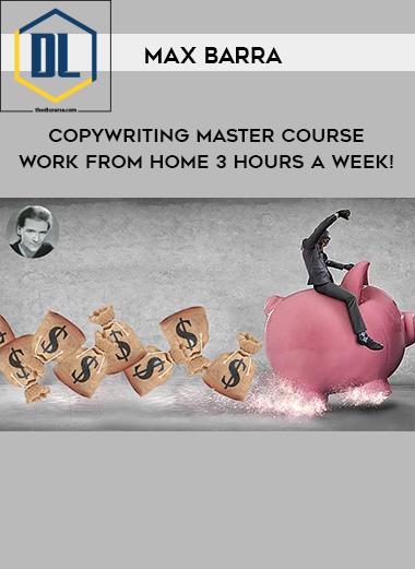 Max Barra – Copywriting Master Course – Work From Home 3 Hours A Week!