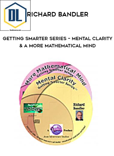 Richard Bandler – Getting Smarter Series – Mental Clarity & A More Mathematical Mind