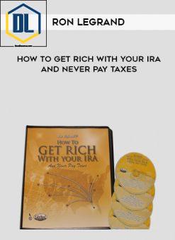 Ron Legrand – How to Get Rich with Your IRA and Never Pay Taxes