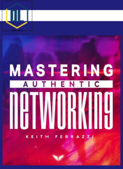 Keith Ferrazzi – Mastering Authentic Networking