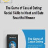 The Game of Casual Dating: Social Skills to Meet and Date Beautiful Women