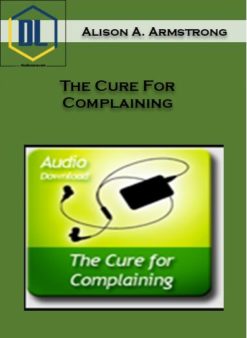 Alison A. Armstrong – The Cure For Complaining