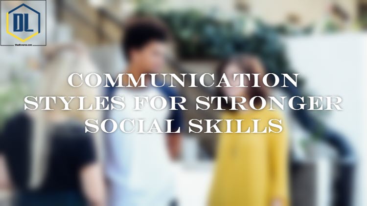 Communication Styles for Stronger Social Skills