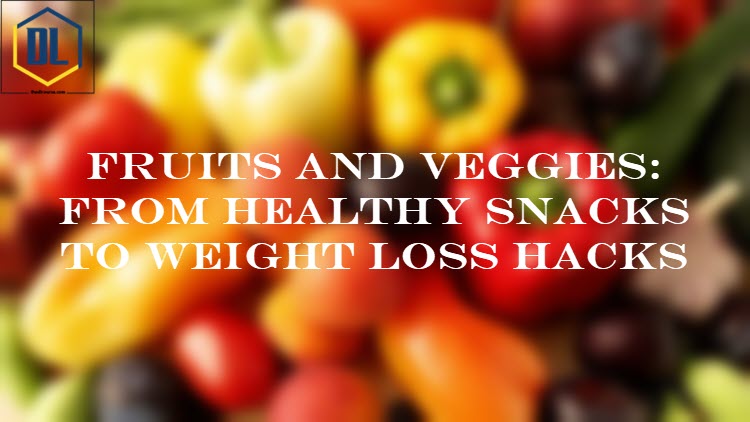 Fruits and Veggies: From Healthy Snacks to Weight Loss Hacks