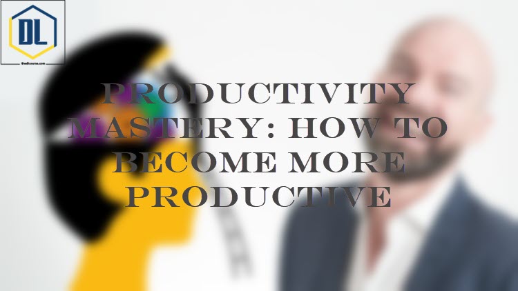 Productivity Mastery: How To Become More Productive