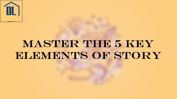 Master the 5 Key Elements of Story