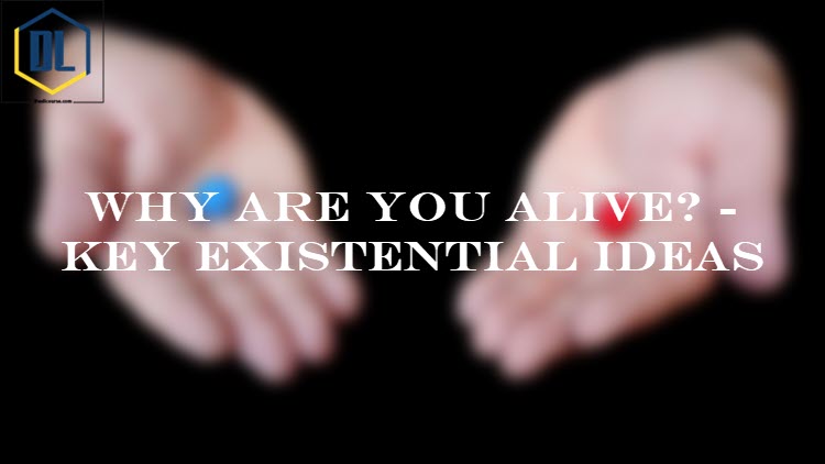 Why are you alive? - Key Existential ideas