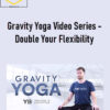 Gravity Yoga Video Series Double Your Flexibility