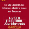 Martha Cornog & Timothy Perper - For Sex Education, See Librarian: A Guide to Issues and Resources