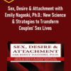 Susan Johnson - Sex, Desire & Attachment with Emily Nagoski, Ph.D.: New Science & Strategies to Transform Couples’ Sex Lives