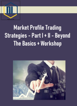 Market Profile Trading Strategies – Part I + II – Beyond The Basics + Workshop