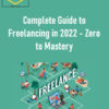 Complete Guide to Freelancing in 2022 – Zero to Mastery