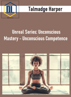 Talmadge Harper – Unreal Series: Unconscious Mastery – Unconscious Competence