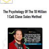 The Psychology Of The 10 Million 1 Call Close Sales Method