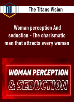 The Titans Vision – Woman perception And seduction – The charismatic man that attracts every woman