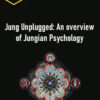 Applied Jung – Jung Unplugged: An overview of Jungian Psychology