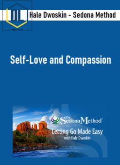 Hale Dwoskin – Sedona Method – Self-Love and Compassion