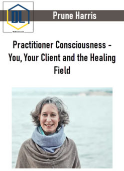 Prune Harris – Practitioner Consciousness – You, Your Client and the Healing Field