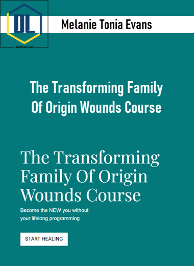 Melanie Tonia Evans – The Transforming Family Of Origin Wounds Course 3 Melanie Tonia Evans – The Transforming Family Of Origin Wounds Course