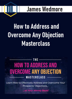 James Wedmore – How to Address and Overcome Any Objection Masterclass