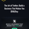 The Art of Twitter: Build a Business That Makes You $100/Day