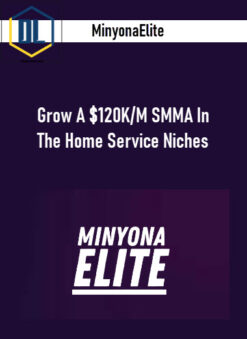 MinyonaElite – Grow A $120K/M SMMA In The Home Service Niches