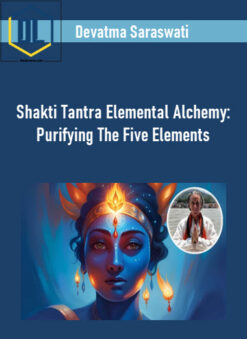 Devatma Saraswati – Shakti Tantra Elemental Alchemy: Purifying The Five Elements