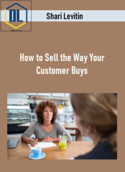 Shari Levitin – How to Sell the Way Your Customer Buys