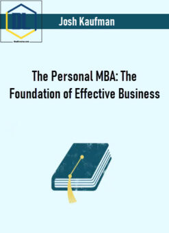 Josh Kaufman – The Personal MBA: The Foundation of Effective Business