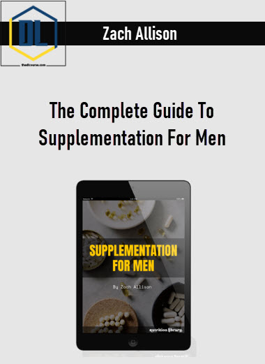 Zach Allison – The Complete Guide To Supplementation For Men 3 Zach Allison – The Complete Guide To Supplementation For Men