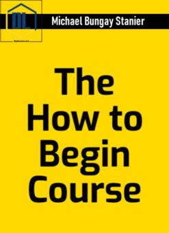 Michael Bungay Stanier – The How to Begin Course
