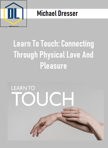 Michael Dresser – Learn To Touch: Connecting Through Physical Love And Pleasure 3 Michael Dresser – Learn To Touch: Connecting Through Physical Love And Pleasure