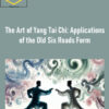 Phoenix Mountain Tai Chi – The Art of Yang Tai Chi: Applications of the Old Six Roads Form