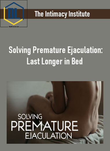 The Intimacy Institute – Solving Premature Ejaculation: Last Longer in Bed 3 The Intimacy Institute – Solving Premature Ejaculation: Last Longer in Bed