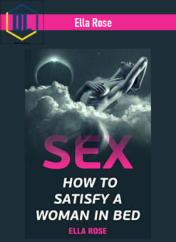 Ella Rose – Sex How To Satisfy A Woman In Bed