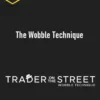 Trader on the Street – The Wobble Technique
