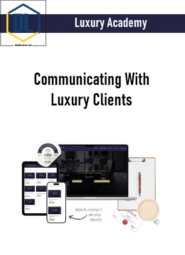 Luxury Academy – Communicating With Luxury Clients 3 Luxury Academy – Communicating With Luxury Clients